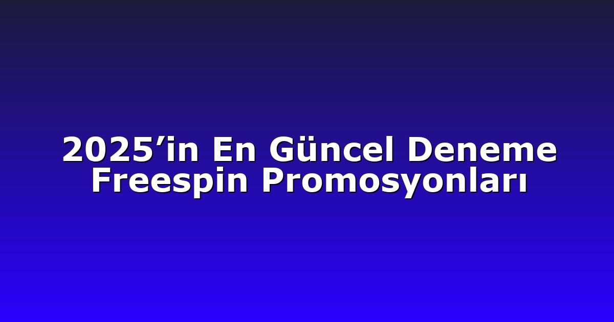 2025’in En Güncel Deneme Freespin Promosyonları