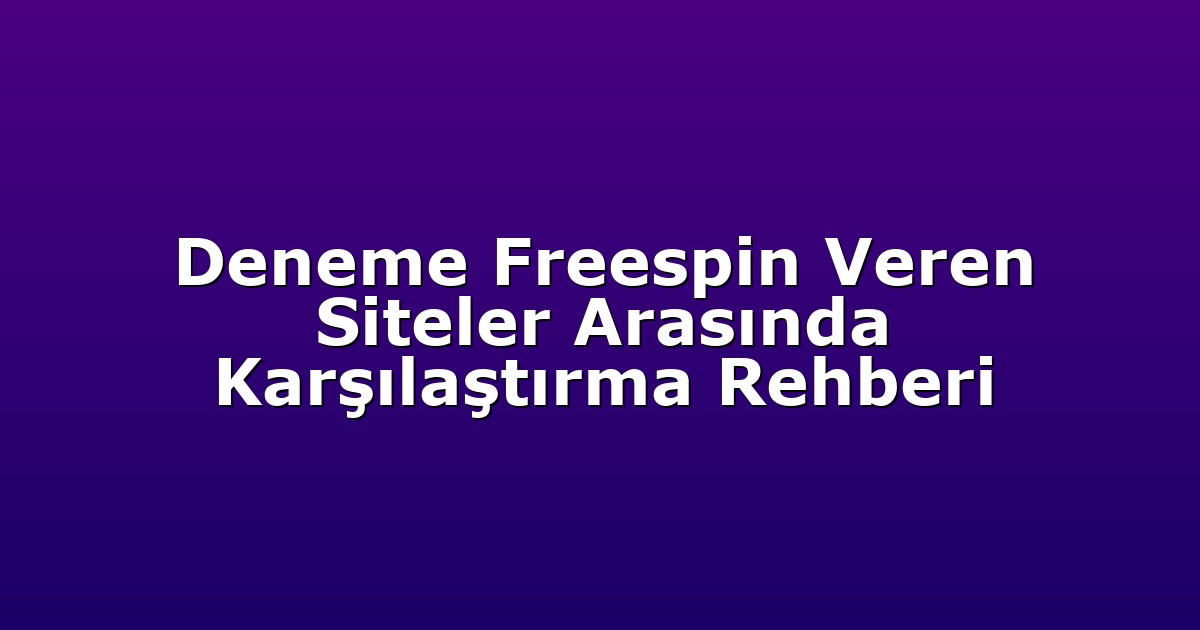 Deneme Freespin Veren Siteler Arasında Karşılaştırma Rehberi