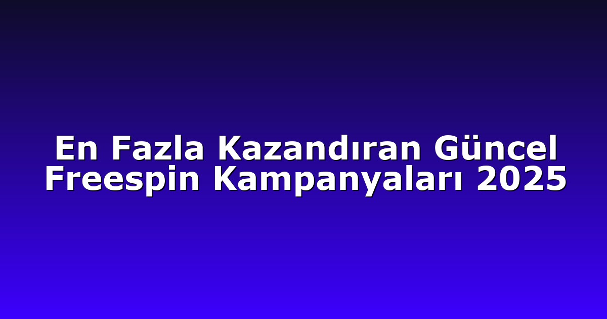 En Fazla Kazandıran Güncel Freespin Kampanyaları 2025