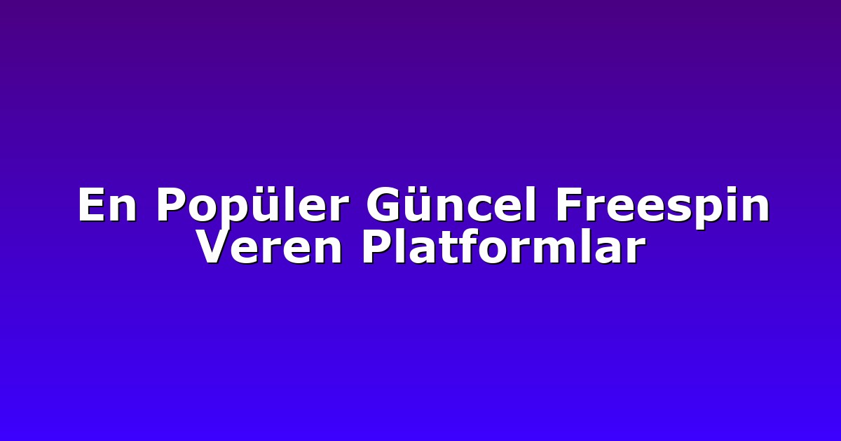 En Popüler Güncel Freespin Veren Platformlar