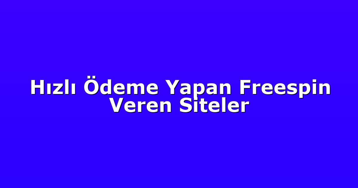 Hızlı Ödeme Yapan Freespin Veren Siteler