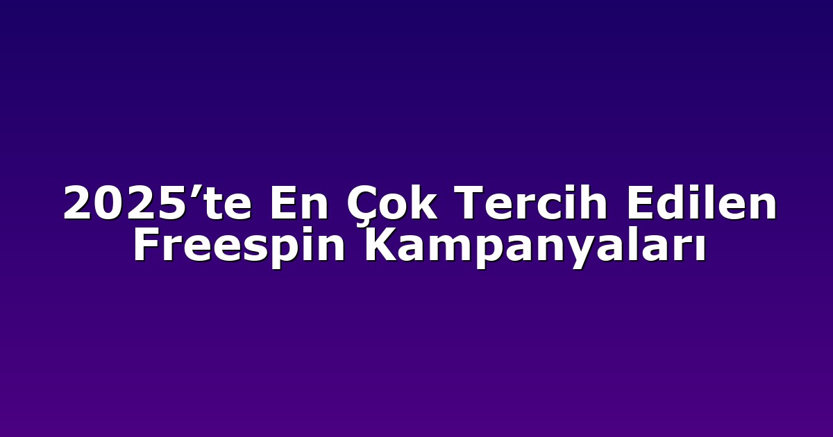 2025’te En Çok Tercih Edilen Freespin Kampanyaları