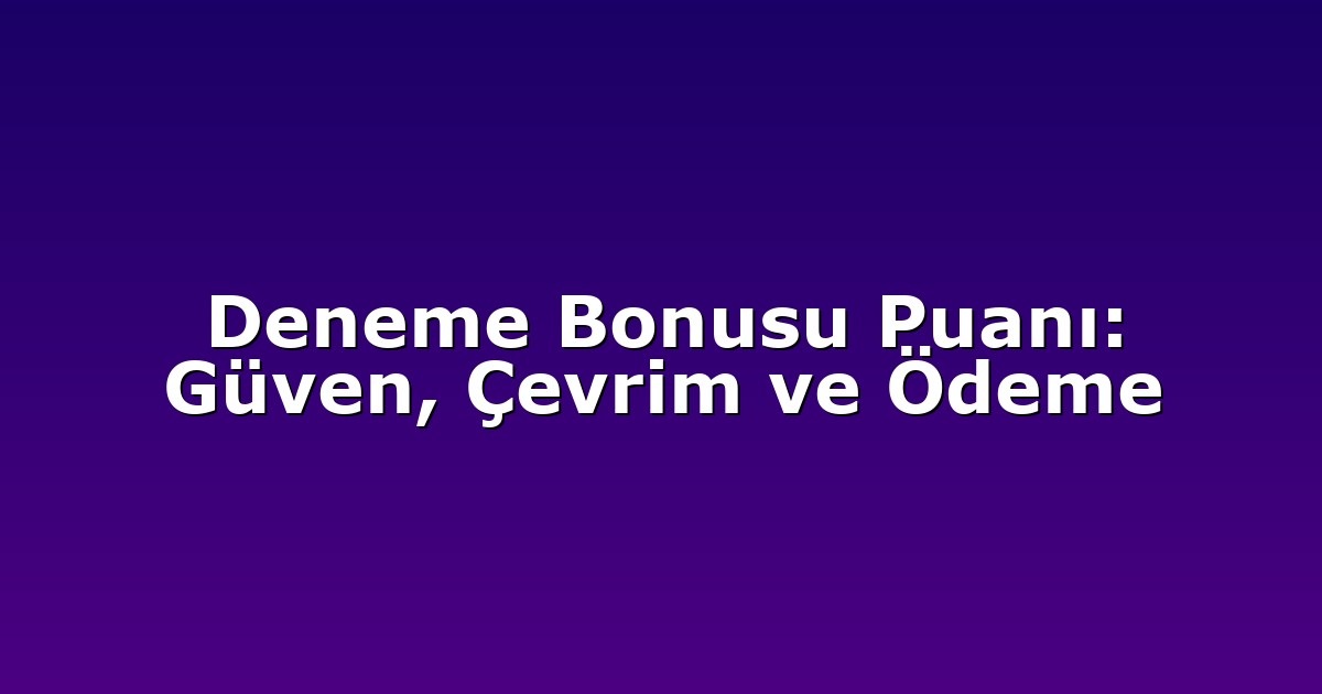 Deneme Bonusu Puanı: Güven, Çevrim ve Ödeme