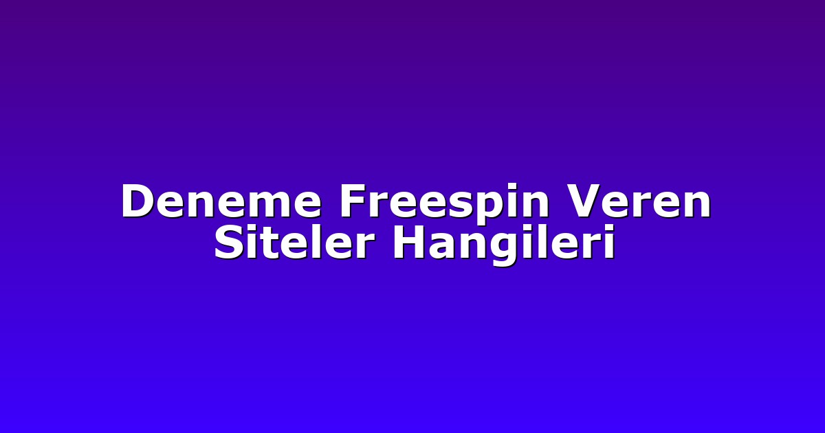 Deneme Freespin Veren Siteler Hangileri