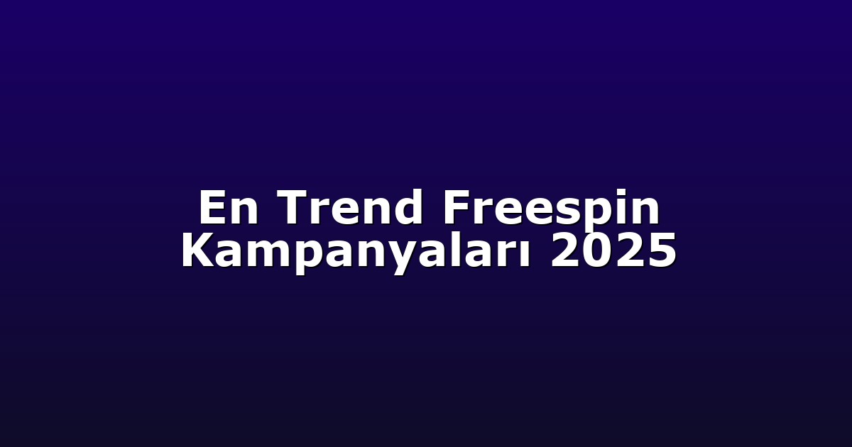 En Trend Freespin Kampanyaları 2025