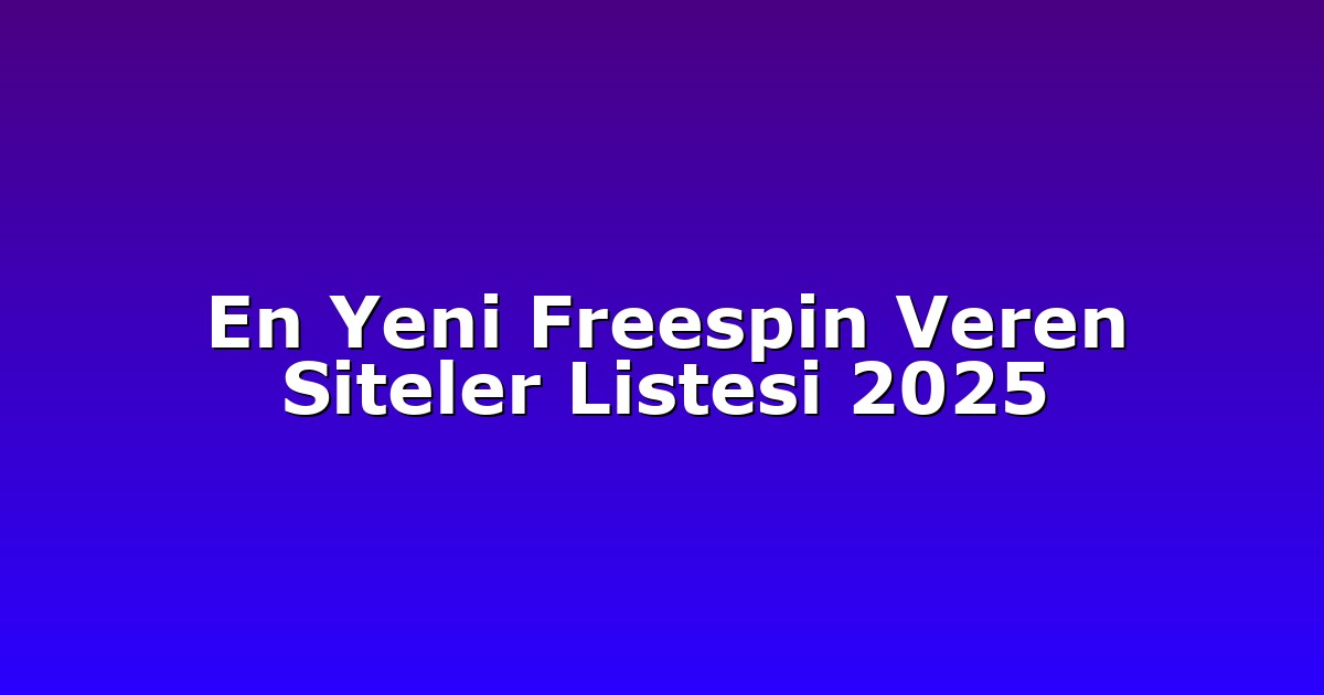 En Yeni Freespin Veren Siteler Listesi 2025