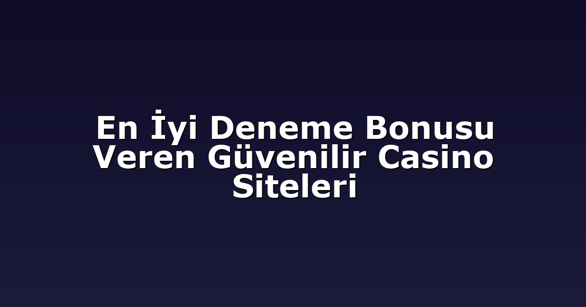 Deneme Bonusu - Anasayfa 4 En İyi Deneme Bonusu Veren Güvenilir Casino Siteleri