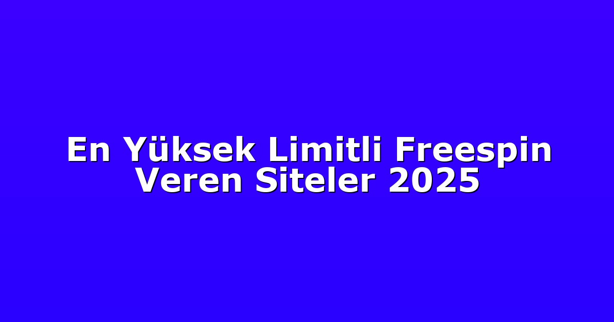 En Yüksek Limitli Freespin Veren Siteler 2025