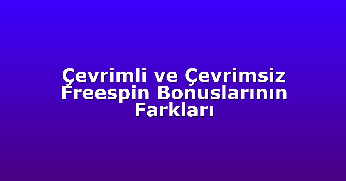 Çevrimli ve Çevrimsiz Freespin Bonuslarının Farkları