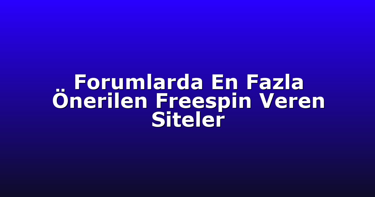 Forumlarda En Fazla Önerilen Freespin Veren Siteler