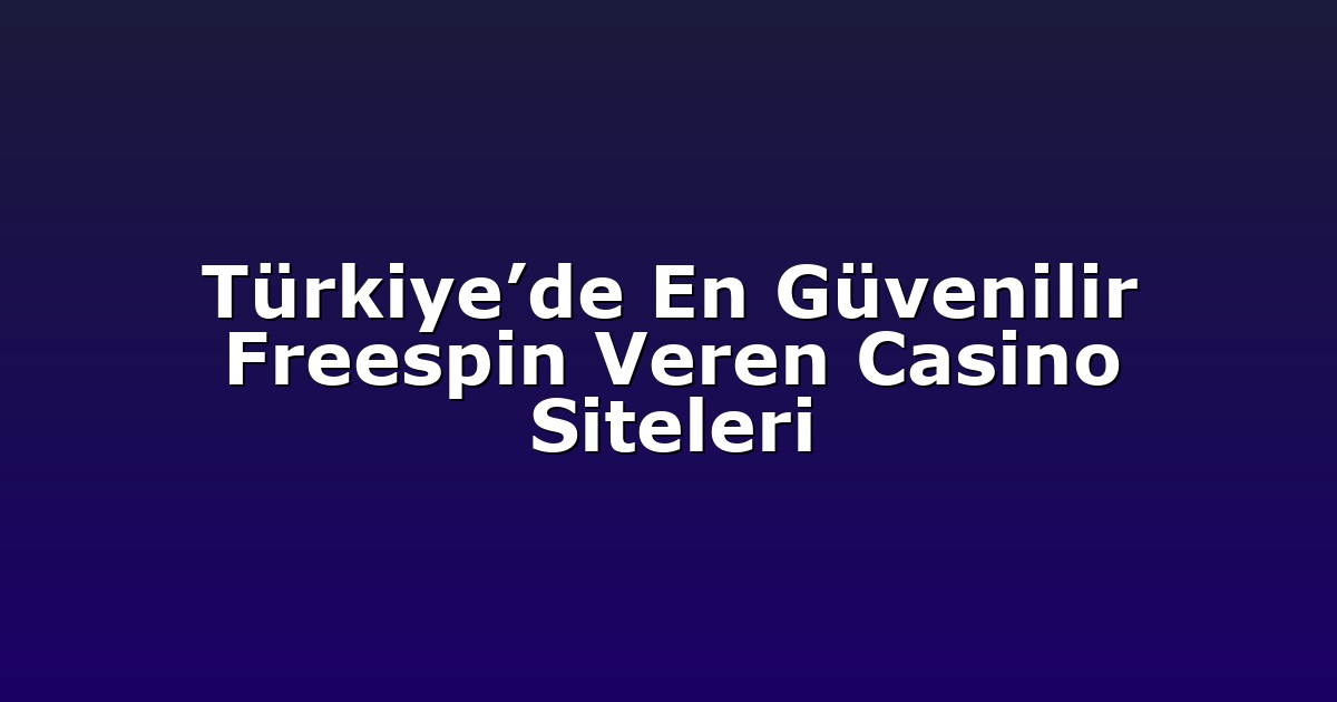 Türkiye’de En Güvenilir Freespin Veren Casino Siteleri