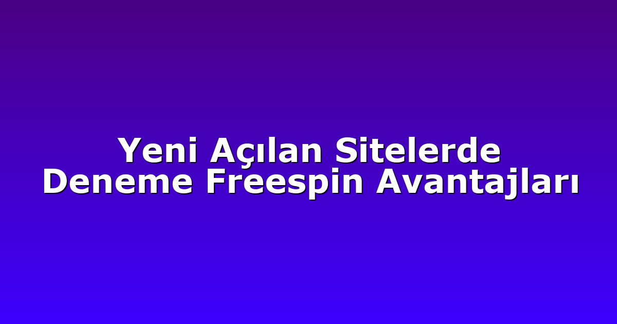 Yeni Açılan Sitelerde Deneme Freespin Avantajları