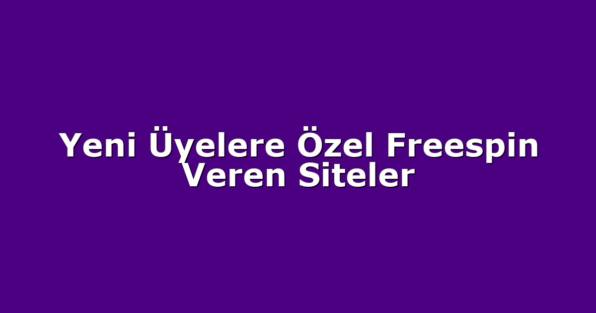 Yeni Üyelere Özel Freespin Veren Siteler