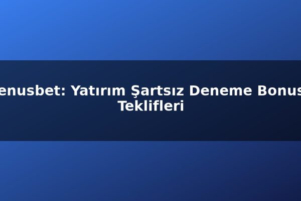 Venusbet: Yatırım Şartsız Deneme Bonusu Teklifleri