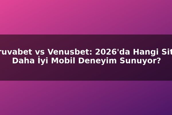 Truvabet vs Venusbet: 2026’da Hangi Site Daha İyi Mobil Deneyim Sunuyor?
