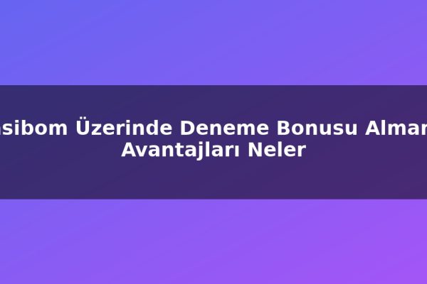 Casibom Üzerinde Deneme Bonusu Almanın Avantajları Neler